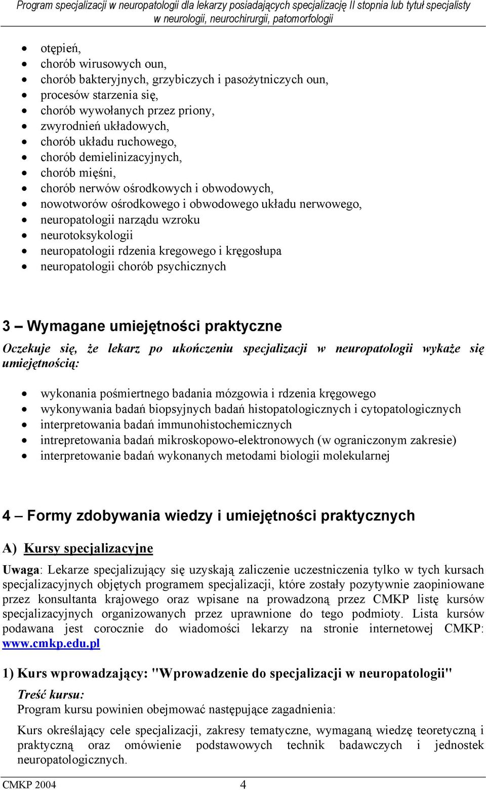 kregowego i kręgosłupa neuropatologii chorób psychicznych 3 Wymagane umiejętności praktyczne Oczekuje się, że lekarz po ukończeniu specjalizacji w neuropatologii wykaże się umiejętnością: wykonania