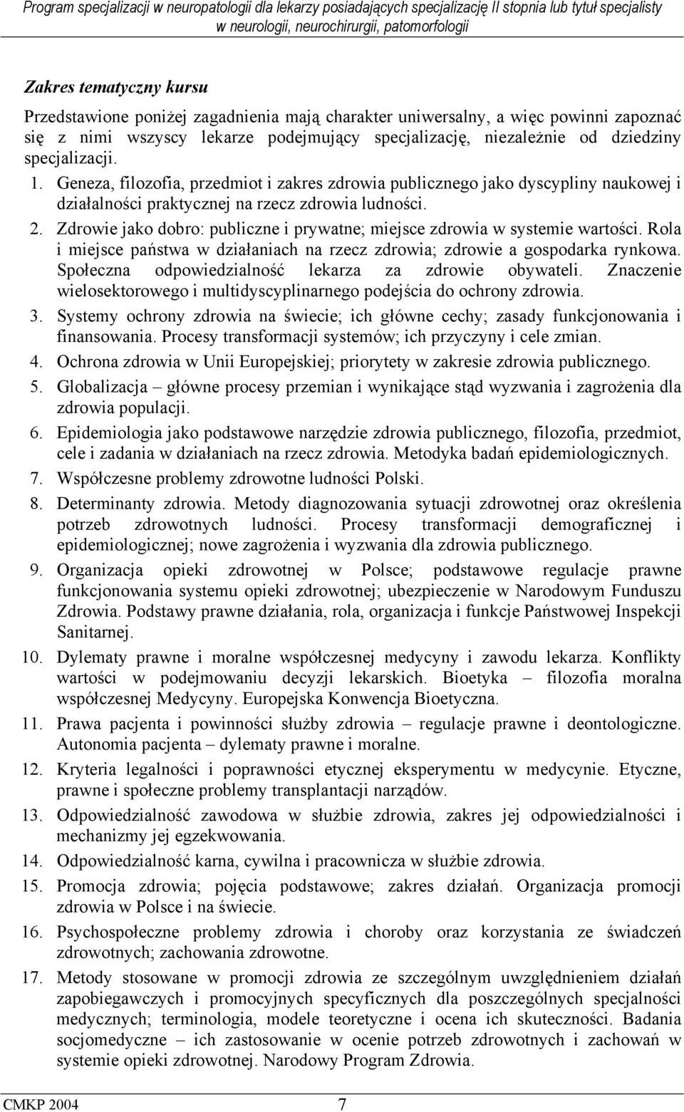 Zdrowie jako dobro: publiczne i prywatne; miejsce zdrowia w systemie wartości. Rola i miejsce państwa w działaniach na rzecz zdrowia; zdrowie a gospodarka rynkowa.