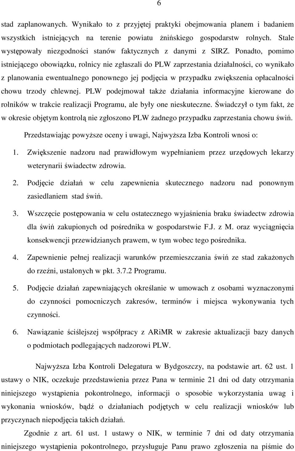 Ponadto, pomimo istniejącego obowiązku, rolnicy nie zgłaszali do PLW zaprzestania działalności, co wynikało z planowania ewentualnego ponownego jej podjęcia w przypadku zwiększenia opłacalności chowu