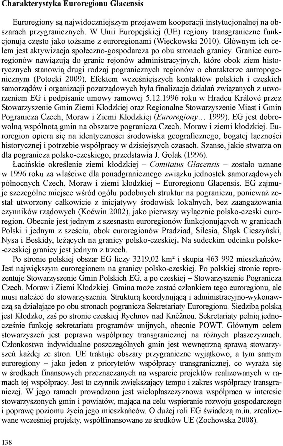 Granice euroregionów nawiązują do granic rejonów administracyjnych, które obok ziem historycznych stanowią drugi rodzaj pogranicznych regionów o charakterze antropogenicznym (Potocki 2009).