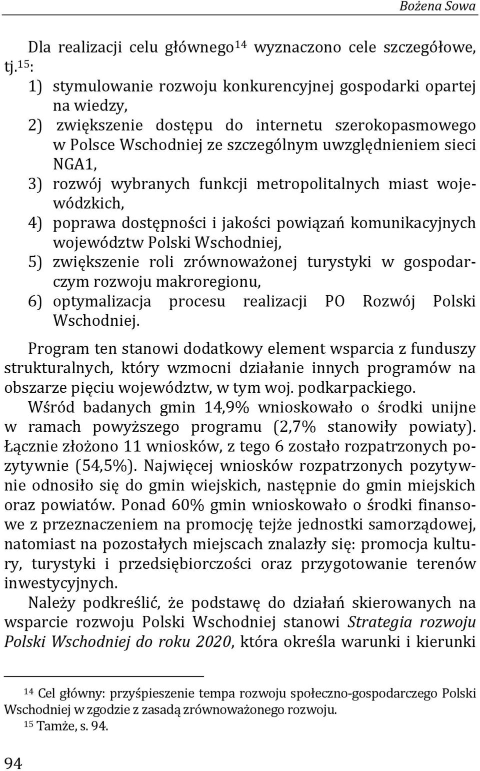 wybranych funkcji metropolitalnych miast wojewódzkich, 4) poprawa dostępności i jakości powiązań komunikacyjnych województw Polski Wschodniej, 5) zwiększenie roli zrównoważonej turystyki w