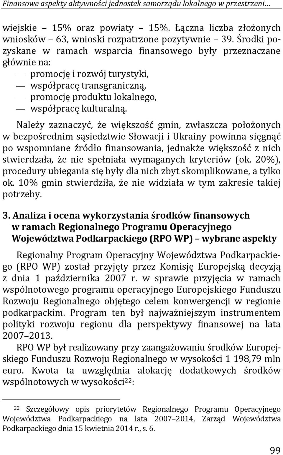 Należy zaznaczyć, że większość gmin, zwłaszcza położonych w bezpośrednim sąsiedztwie Słowacji i Ukrainy powinna sięgnąć po wspomniane źródło finansowania, jednakże większość z nich stwierdzała, że