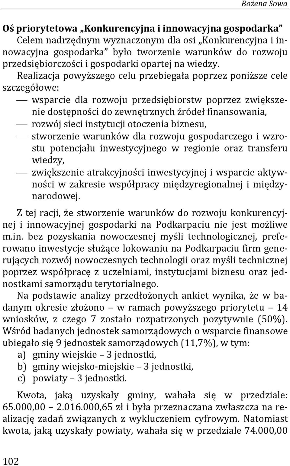 Realizacja powyższego celu przebiegała poprzez poniższe cele szczegółowe: wsparcie dla rozwoju przedsiębiorstw poprzez zwiększenie dostępności do zewnętrznych źródeł finansowania, rozwój sieci