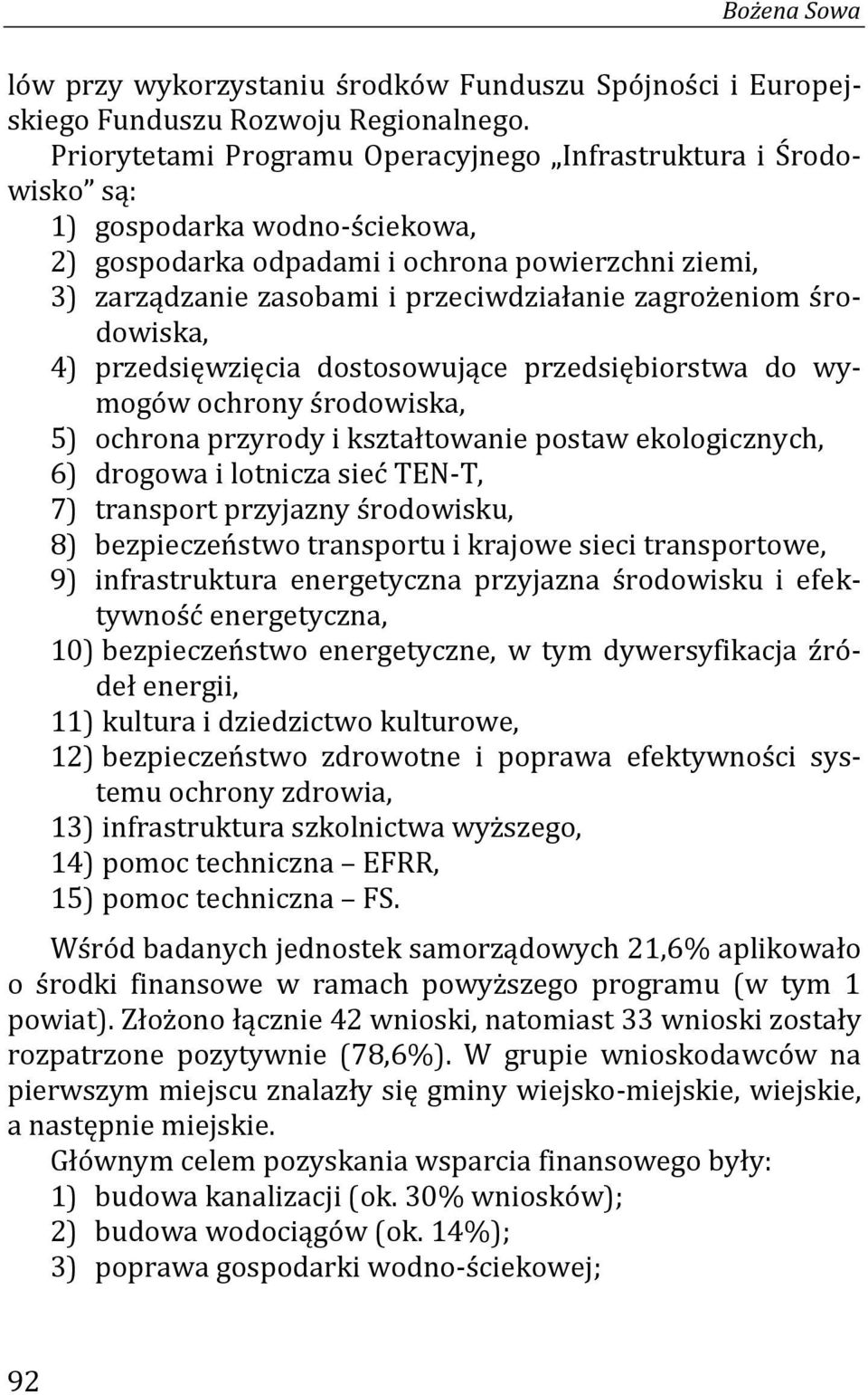 zagrożeniom środowiska, 4) przedsięwzięcia dostosowujące przedsiębiorstwa do wymogów ochrony środowiska, 5) ochrona przyrody i kształtowanie postaw ekologicznych, 6) drogowa i lotnicza sieć TEN-T, 7)