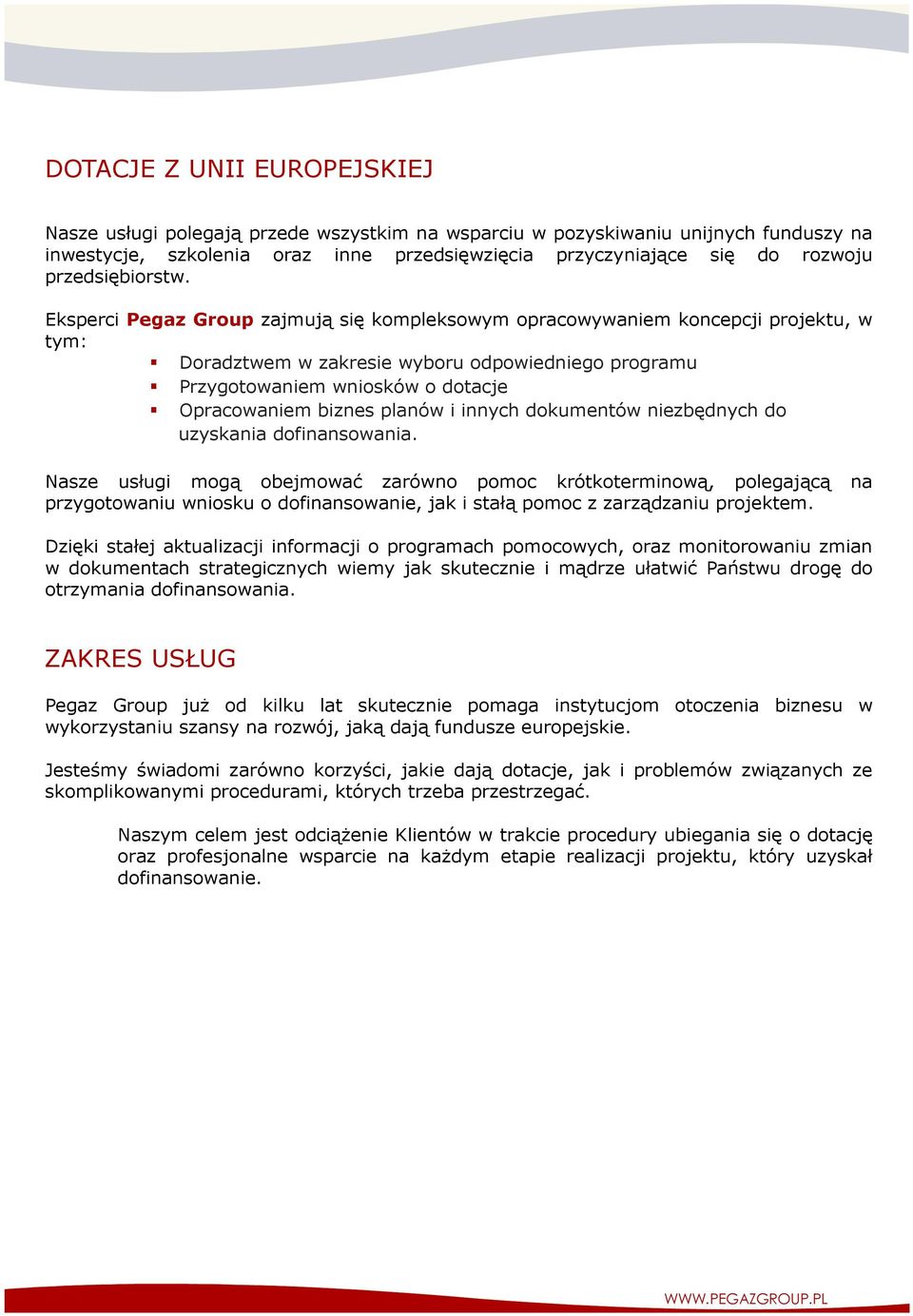 Eksperci Pegaz Group zajmują się kompleksowym opracowywaniem koncepcji projektu, w tym: Doradztwem w zakresie wyboru odpowiedniego programu Przygotowaniem wniosków o dotacje Opracowaniem biznes