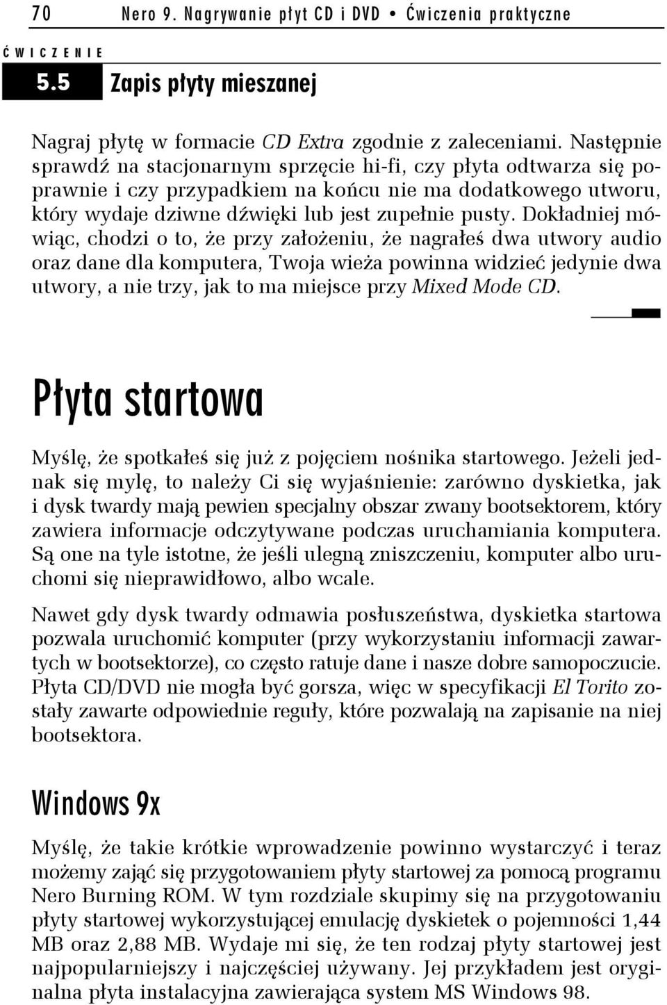 Dokładniej mówiąc, chodzi o to, że przy założeniu, że nagrałeś dwa utwory audio oraz dane dla komputera, Twoja wieża powinna widzieć jedynie dwa utwory, a nie trzy, jak to ma miejsce przy Mixed Mode