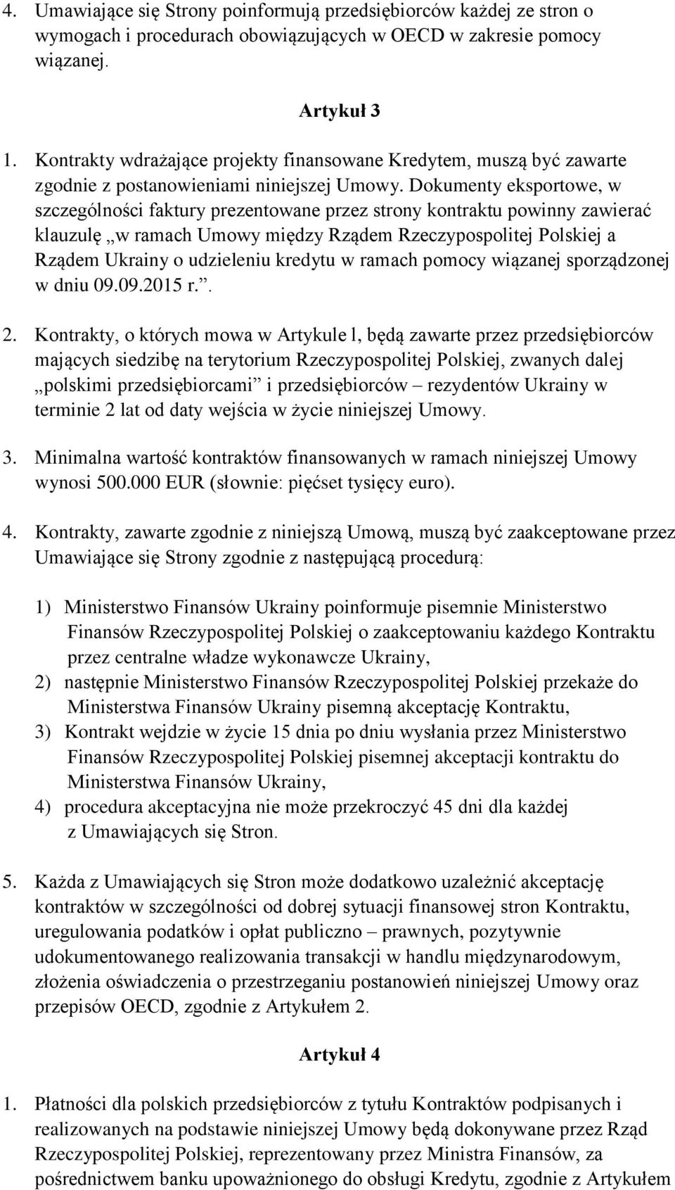 Dokumenty eksportowe, w szczególności faktury prezentowane przez strony kontraktu powinny zawierać klauzulę w ramach Umowy między Rządem Rzeczypospolitej Polskiej a Rządem Ukrainy o udzieleniu