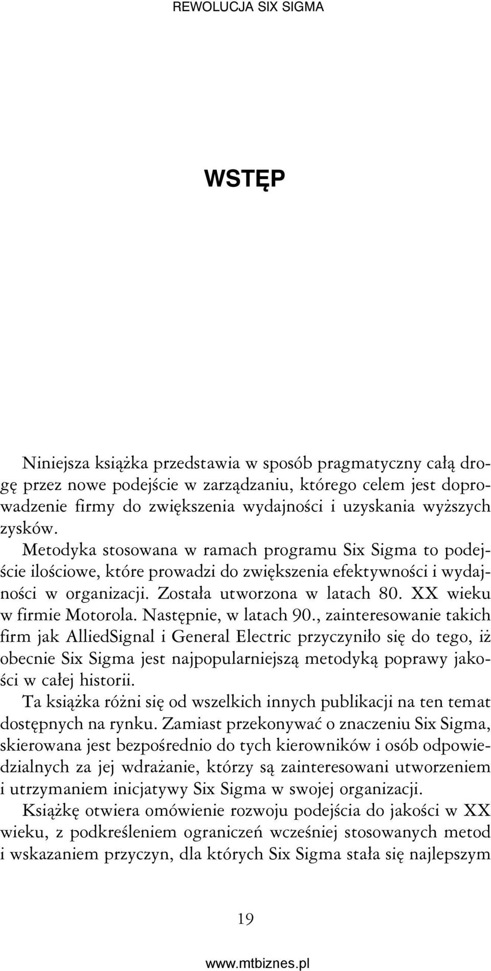 Następnie, w latach 90., zainteresowanie takich firm jak AlliedSignal i General Electric przyczyniło się do tego, iż obecnie Six Sigma jest najpopularniejszą metodyką poprawy jakości w całej historii.