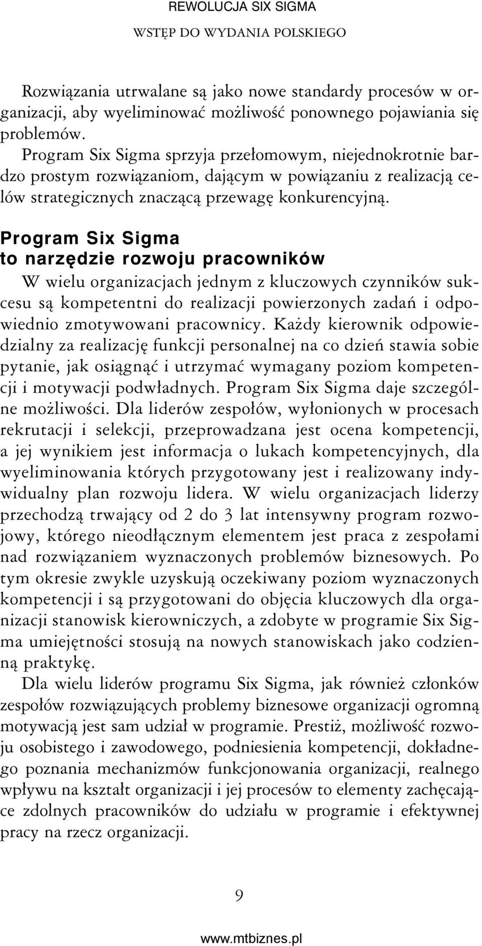 Program Six Sigma to narzędzie rozwoju pracowników W wielu organizacjach jednym z kluczowych czynników sukcesu są kompetentni do realizacji powierzonych zadań i odpowiednio zmotywowani pracownicy.