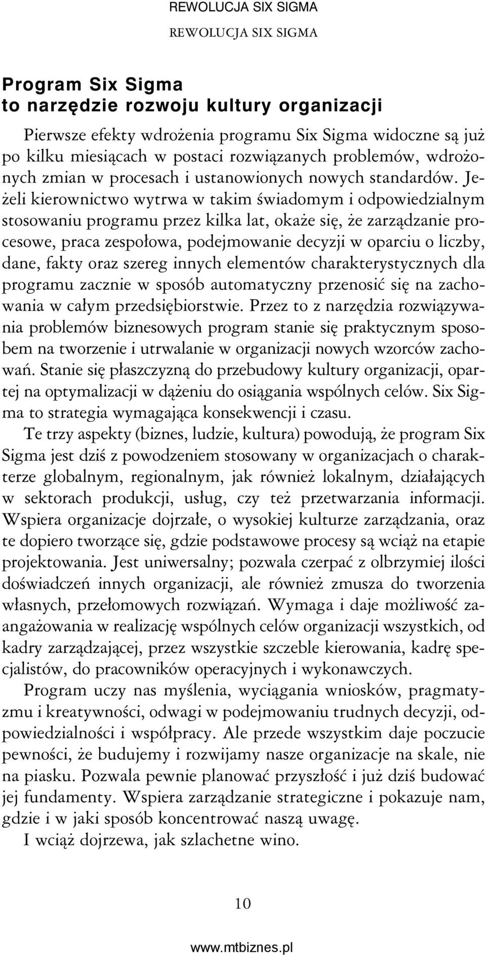 Jeżeli kierownictwo wytrwa w takim świadomym i odpowiedzialnym stosowaniu programu przez kilka lat, okaże się, że zarządzanie procesowe, praca zespołowa, podejmowanie decyzji w oparciu o liczby,