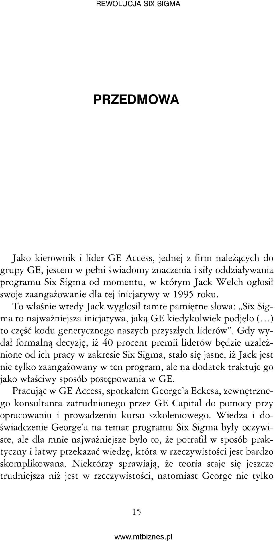 To właśnie wtedy Jack wygłosił tamte pamiętne słowa: Six Sigma to najważniejsza inicjatywa, jaką GE kiedykolwiek podjęło ( ) to część kodu genetycznego naszych przyszłych liderów.