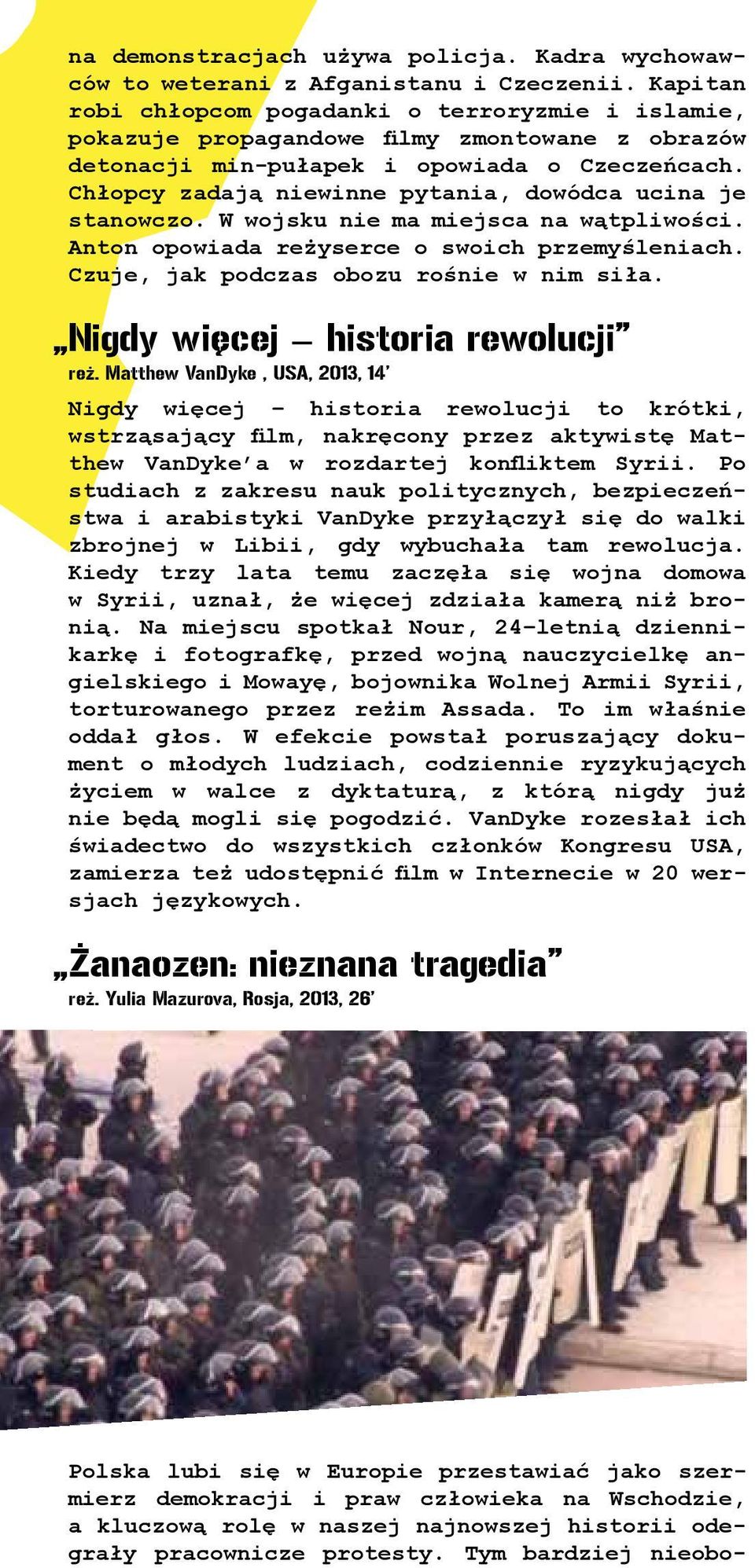 Chłopcy zadają niewinne pytania, dowódca ucina je stanowczo. W wojsku nie ma miejsca na wątpliwości. Anton opowiada reżyserce o swoich przemyśleniach. Czuje, jak podczas obozu rośnie w nim siła.