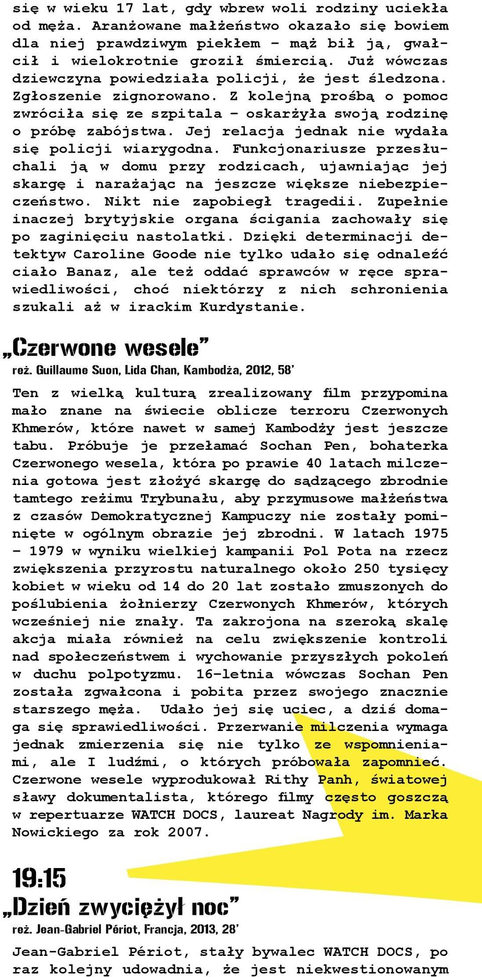 Jej relacja jednak nie wydała się policji wiarygodna. Funkcjonariusze przesłuchali ją w domu przy rodzicach, ujawniając jej skargę i narażając na jeszcze większe niebezpieczeństwo.