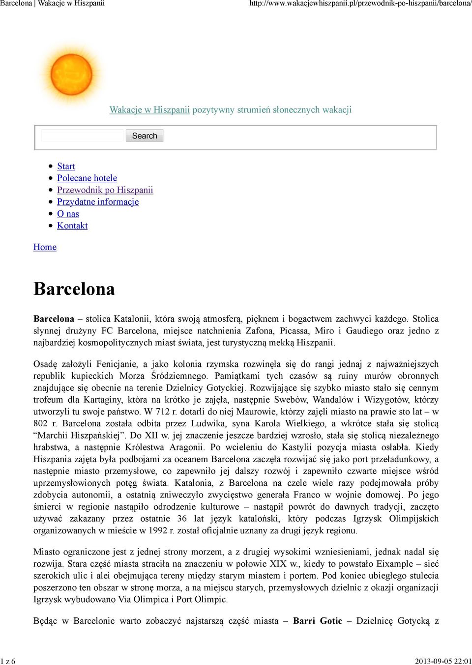 Stolica słynnej drużyny FC Barcelona, miejsce natchnienia Zafona, Picassa, Miro i Gaudiego oraz jedno z najbardziej kosmopolitycznych miast świata, jest turystyczną mekką Hiszpanii.