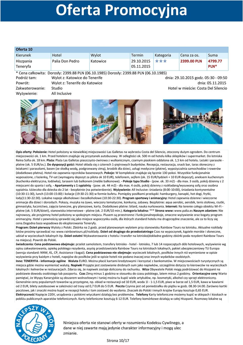 2015 Zakwaterowanie: Studio Hotel w mieście: Costa Del Silencio Wyżywienie: All Inclusive Opis oferty: Położenie: Hotel położony w niewielkiej miejscowości Las Galletas na wybrzeżu Costa del