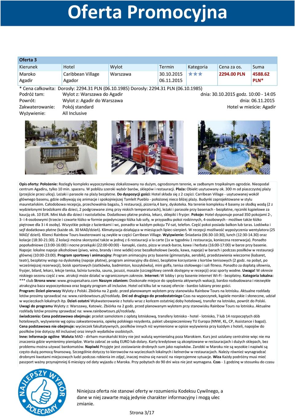 2015 Zakwaterowanie: Pokój standard Hotel w mieście: Agadir Wyżywienie: All Inclusive Opis oferty: Położenie: Rozległy kompleks wypoczynkowy zlokalizowany na dużym, ogrodzonym terenie, w zadbanym