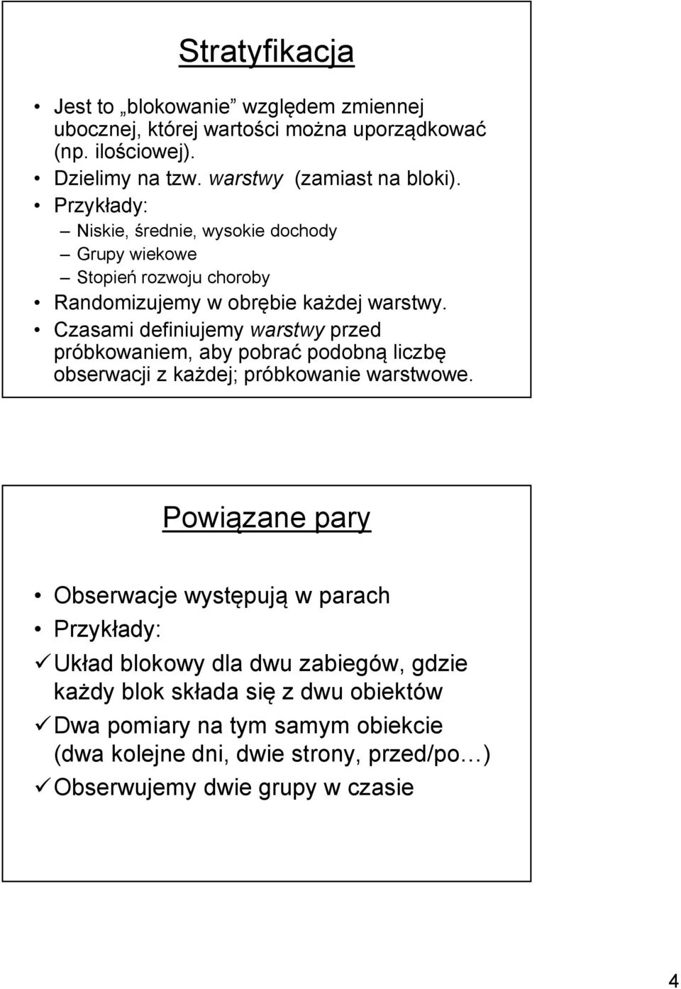 Czasami definiujemy warstwy przed próbkowaniem, aby pobrać podobną liczbę obserwacji z każdej; próbkowanie warstwowe.