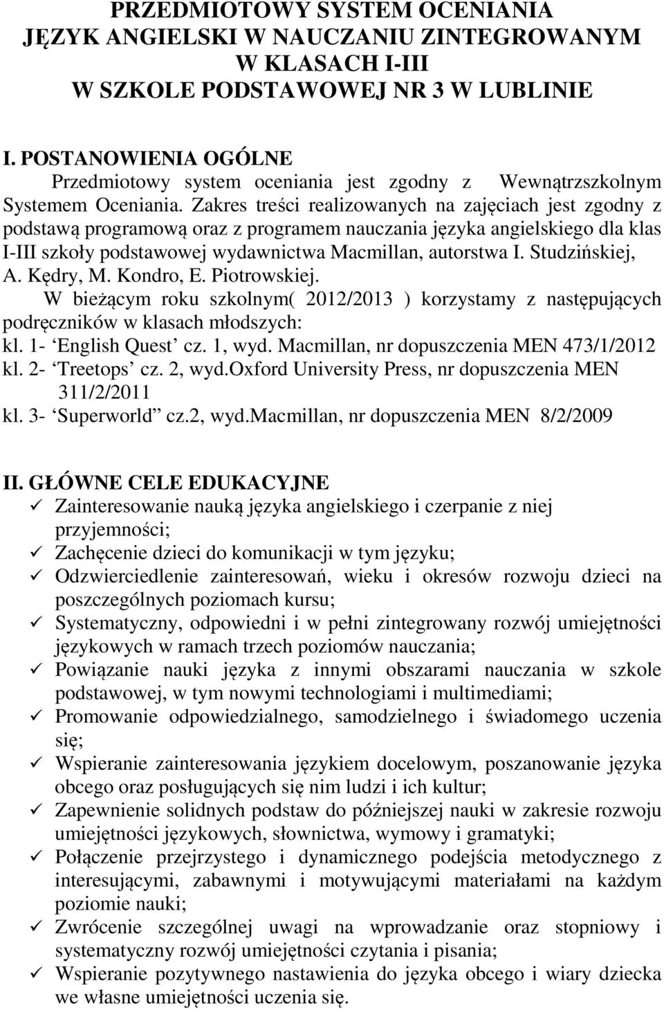 Zakres treści realizowanych na zajęciach jest zgodny z podstawą programową oraz z programem nauczania języka angielskiego dla klas I-III szkoły podstawowej wydawnictwa Macmillan, autorstwa I.