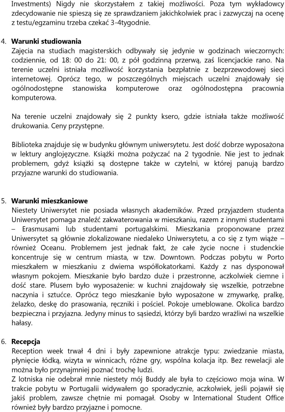 Warunki studiowania Zajęcia na studiach magisterskich odbywały się jedynie w godzinach wieczornych: codziennie, od 18: 00 do 21: 00, z pół godzinną przerwą, zaś licencjackie rano.