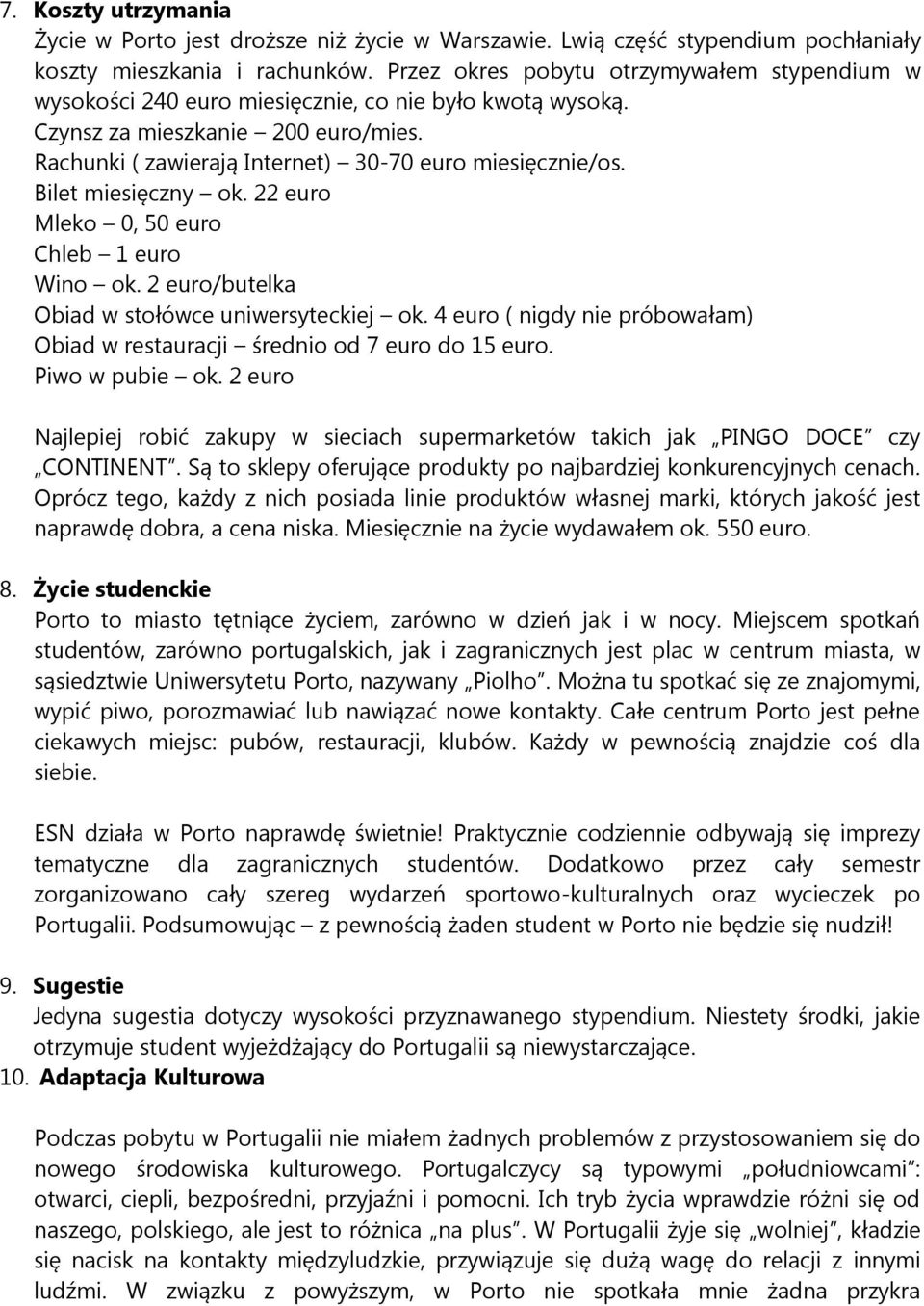 Bilet miesięczny ok. 22 euro Mleko 0, 50 euro Chleb 1 euro Wino ok. 2 euro/butelka Obiad w stołówce uniwersyteckiej ok. 4 euro ( nigdy nie próbowałam) Obiad w restauracji średnio od 7 euro do 15 euro.