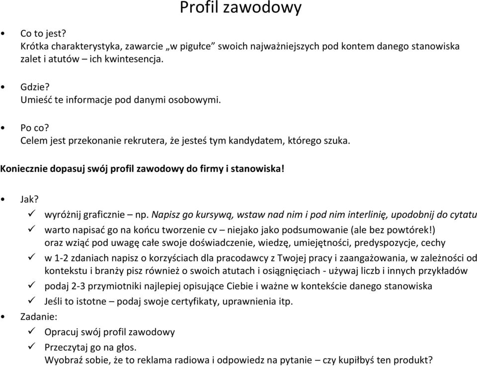 Zadanie: wyróżnij graficznie np. Napisz go kursywą, wstaw nad nim i pod nim interlinię, upodobnij do cytatu warto napisać go na końcu tworzenie cv niejako jako podsumowanie (ale bez powtórek!