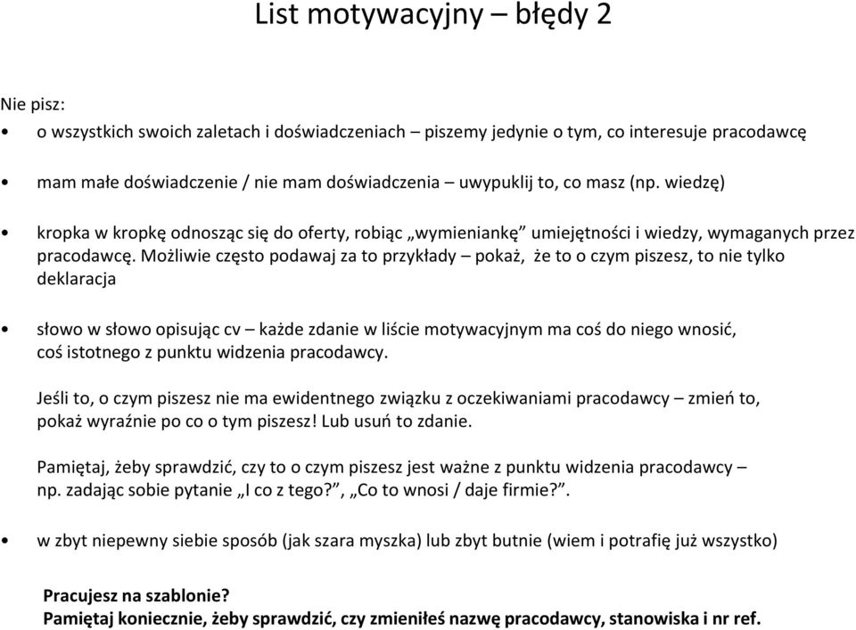 Możliwie często podawaj za to przykłady pokaż, że to o czym piszesz, to nie tylko deklaracja słowo w słowo opisując cv każde zdanie w liście motywacyjnym ma coś do niego wnosić, coś istotnego z