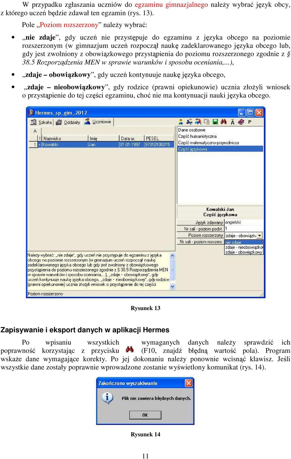 gdy jest zwolniony z obowiązkowego przystąpienia do poziomu rozszerzonego zgodnie z 38.5 Rozporządzenia MEN w sprawie warunków i sposobu oceniania,.