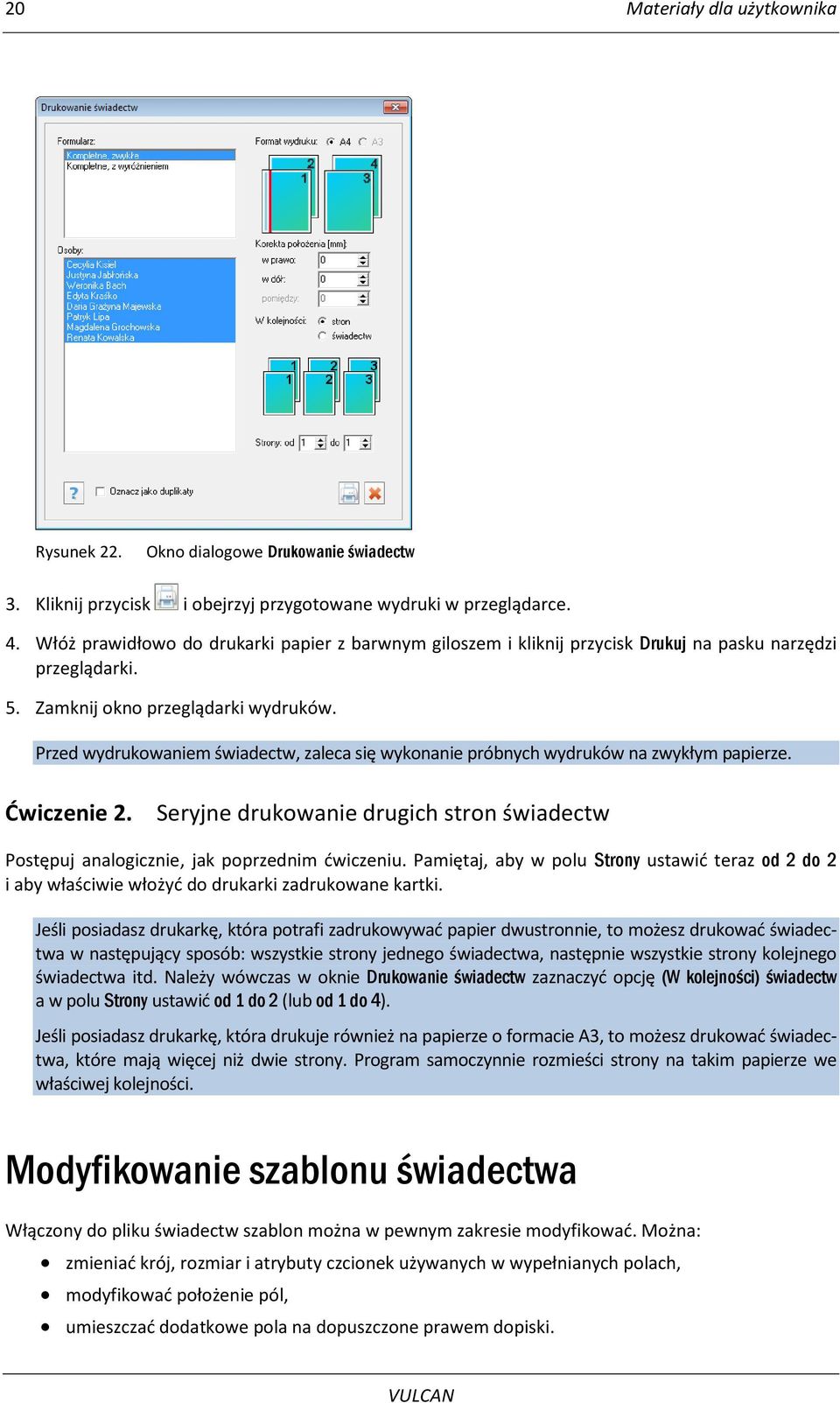 Przed wydrukowaniem świadectw, zaleca się wykonanie próbnych wydruków na zwykłym papierze. Ćwiczenie 2. Seryjne drukowanie drugich stron świadectw Postępuj analogicznie, jak poprzednim dwiczeniu.