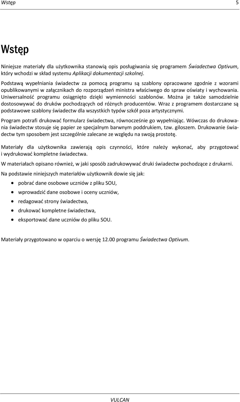 Uniwersalnośd programu osiągnięto dzięki wymienności szablonów. Można je także samodzielnie dostosowywad do druków pochodzących od różnych producentów.