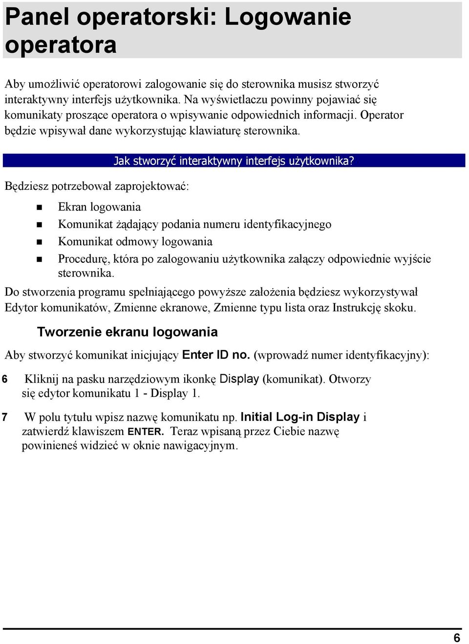 Będziesz potrzebował zaprojektować:! Ekran logowania Jak stworzyć interaktywny interfejs użytkownika?! Komunikat żądający podania numeru identyfikacyjnego! Komunikat odmowy logowania!