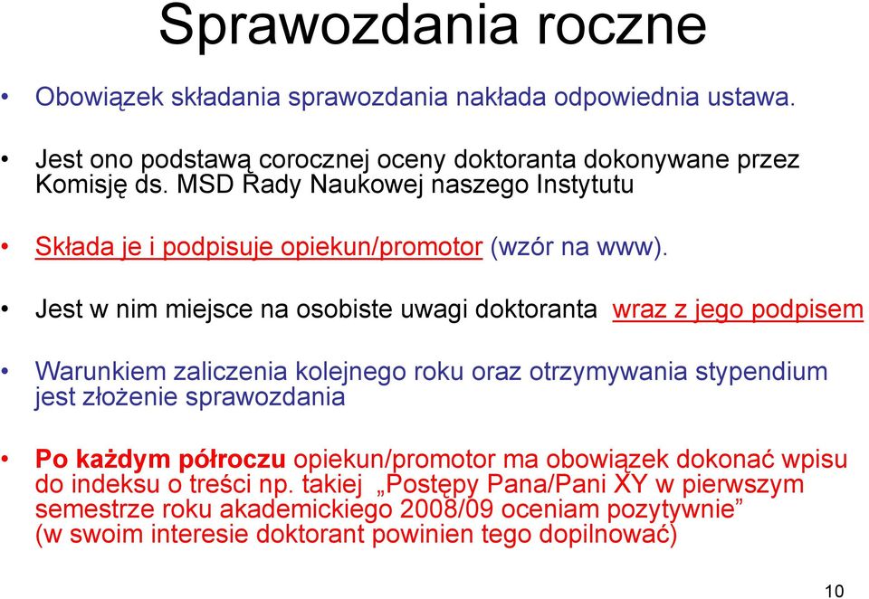 Jest w nim miejsce na osobiste uwagi doktoranta wraz z jego podpisem Warunkiem zaliczenia kolejnego roku oraz otrzymywania stypendium jest złożenie sprawozdania