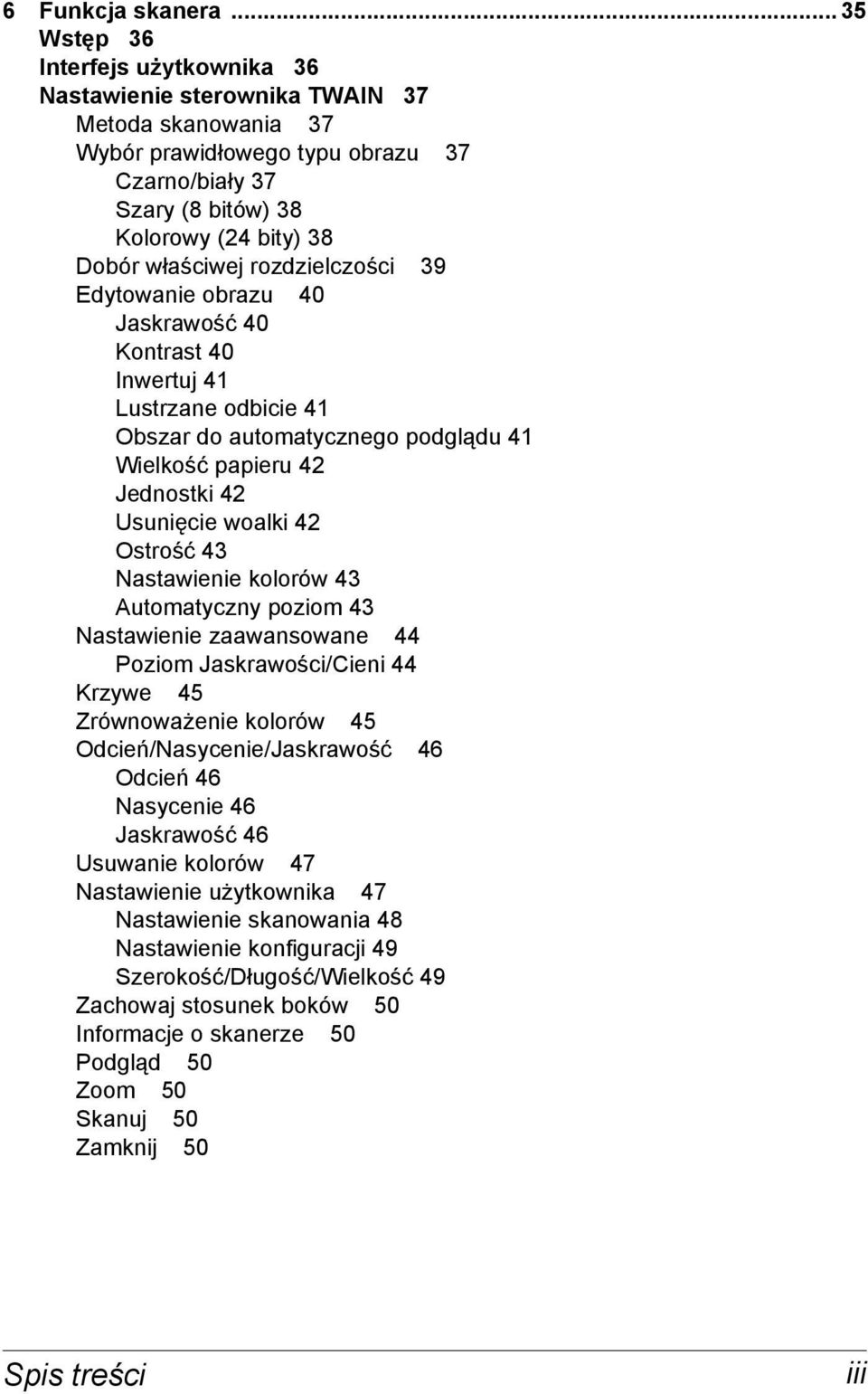 rozdzielczości 39 Edytowanie obrazu 40 Jaskrawość 40 Kontrast 40 Inwertuj 41 Lustrzane odbicie 41 Obszar do automatycznego podglądu 41 Wielkość papieru 42 Jednostki 42 Usunięcie woalki 42 Ostrość 43