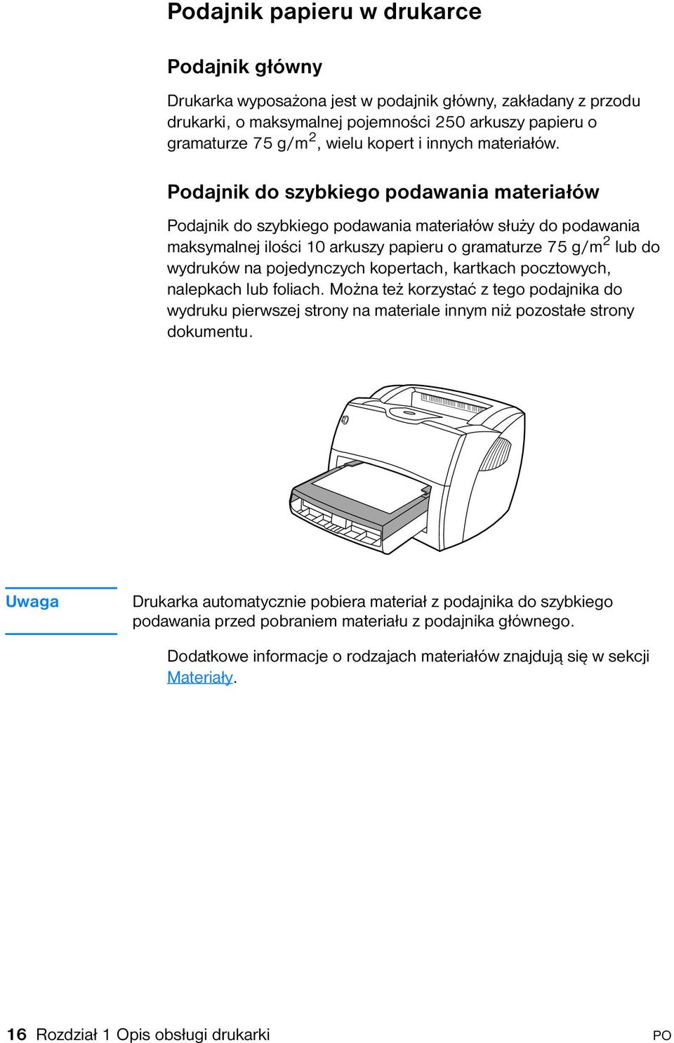 Podajnik do szybkiego podawania materiałów Podajnik do szybkiego podawania materiałów służy do podawania maksymalnej ilości 10 arkuszy papieru o gramaturze 75 g/m 2 lub do wydruków na pojedynczych