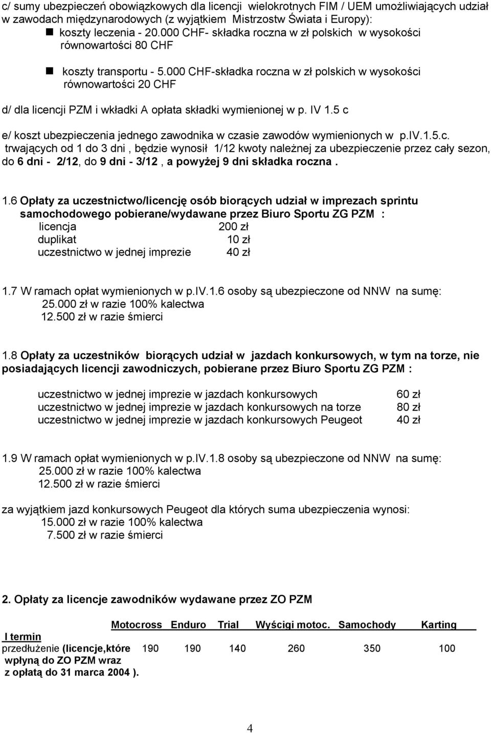 000 CHF-składka roczna w zł polskich w wysokości równowartości 20 CHF d/ dla licencji PZM i wkładki A opłata składki wymienionej w p. IV 1.