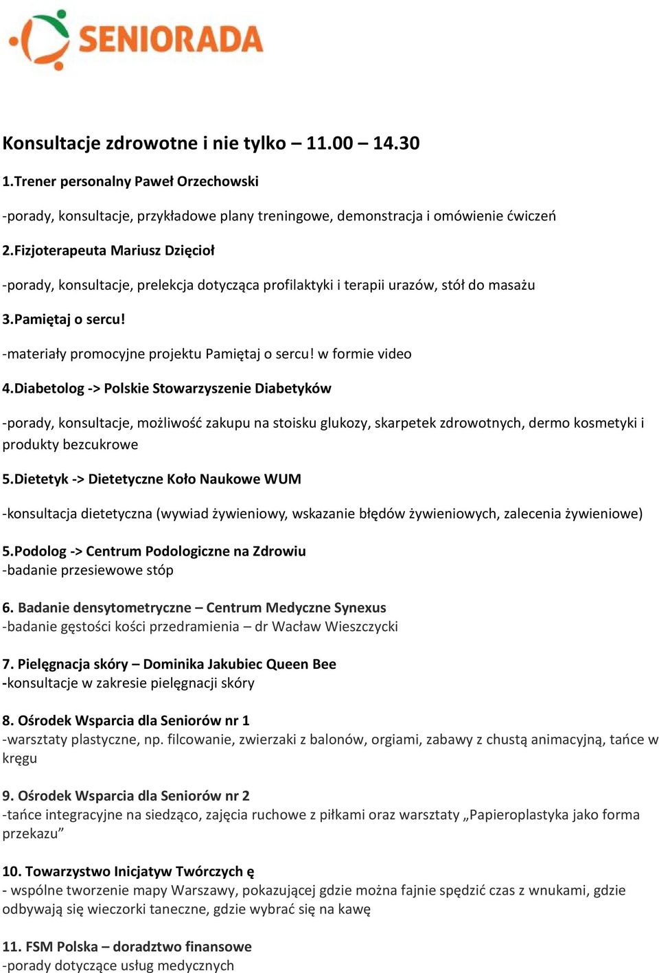 w formie video 4.Diabetolog -> Polskie Stowarzyszenie Diabetyków -porady, konsultacje, możliwość zakupu na stoisku glukozy, skarpetek zdrowotnych, dermo kosmetyki i produkty bezcukrowe 5.