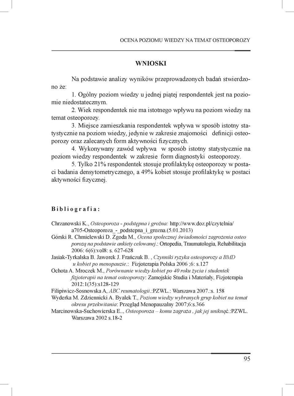 Miejsce zamieszkania respondentek wpływa w sposób istotny statystycznie na poziom wiedzy, jedynie w zakresie znajomości definicji osteoporozy oraz zalecanych form aktywności fizycznych. 4.