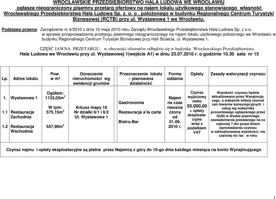 Podstawa prawna: Zarządzenie nr 4/2010 z dnia 10 maja 2010 roku Zarządu Wrocławskiego Przedsiębiorstwa Hala Ludowa Sp. z o.o. w sprawie przeprowadzenia przetargu pisemnego nieograniczonego na najem lokalu uŝytkowego połoŝonego we Wrocławiu w budynku Regionalnego Centrum Turystyki Biznesowej przy Hali Stulecia, ul.