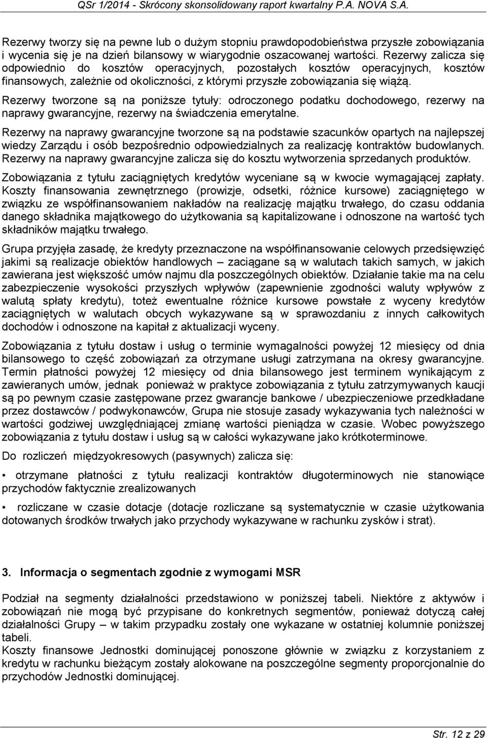 Rezerwy tworzone są na poniższe tytuły: odroczonego podatku dochodowego, rezerwy na naprawy gwarancyjne, rezerwy na świadczenia emerytalne.