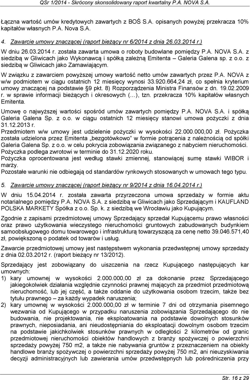 W związku z zawarciem powyższej umowy wartość netto umów zawartych przez P.A. NOVA z w/w podmiotem w ciągu ostatnich 12 miesięcy wynosi 33.920.