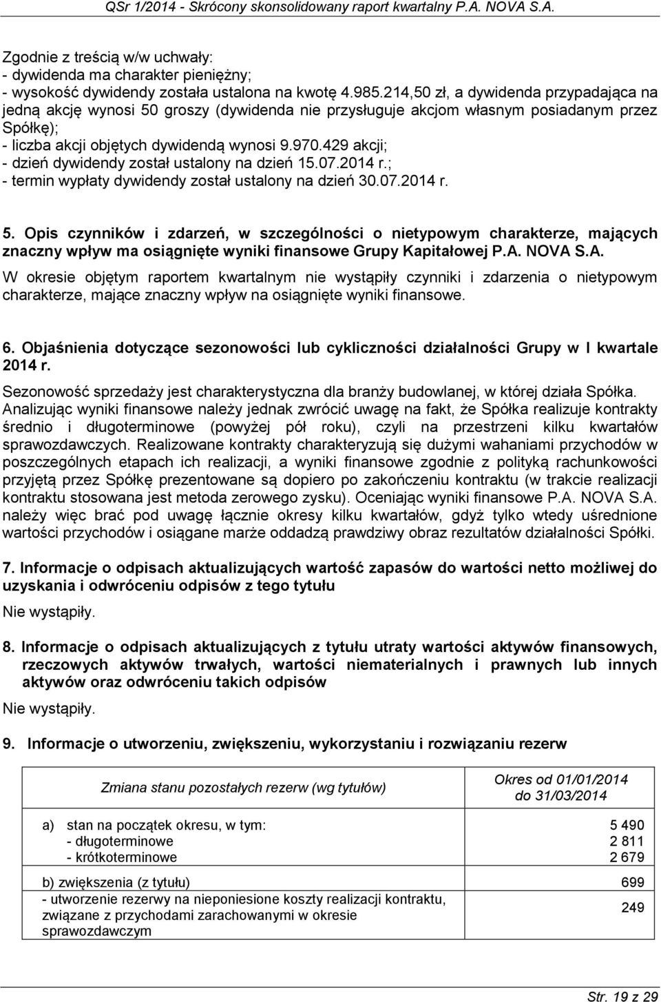 429 akcji; - dzień dywidendy został ustalony na dzień 15.07.2014 r.; - termin wypłaty dywidendy został ustalony na dzień 30.07.2014 r. 5.