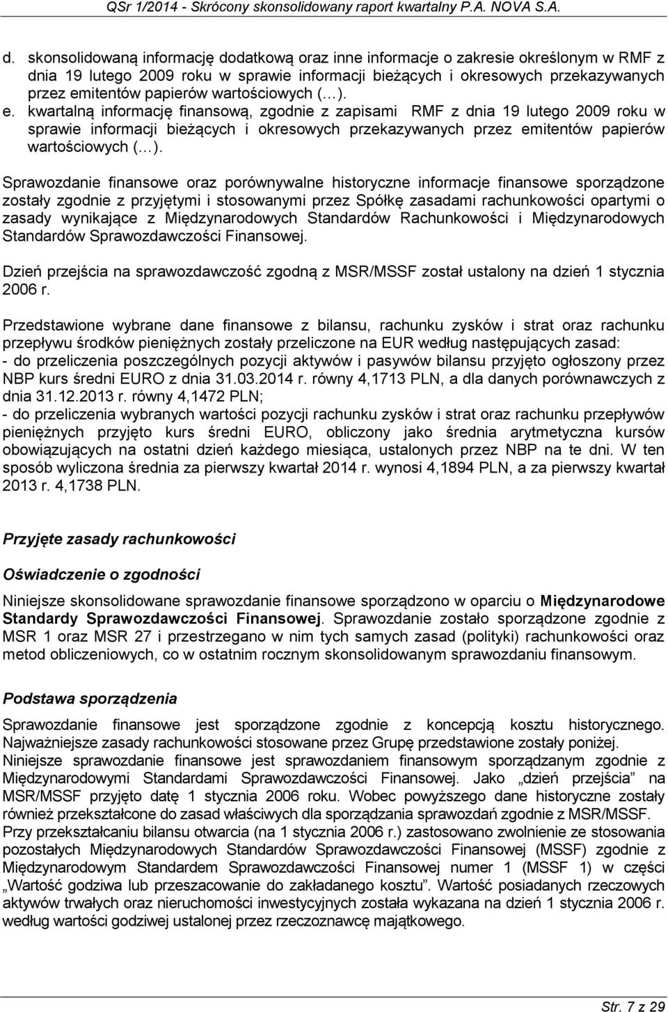 kwartalną informację finansową, zgodnie z zapisami RMF z dnia 19 lutego 2009 roku w sprawie informacji bieżących i okresowych przekazywanych przez emitentów papierów wartościowych ( ).