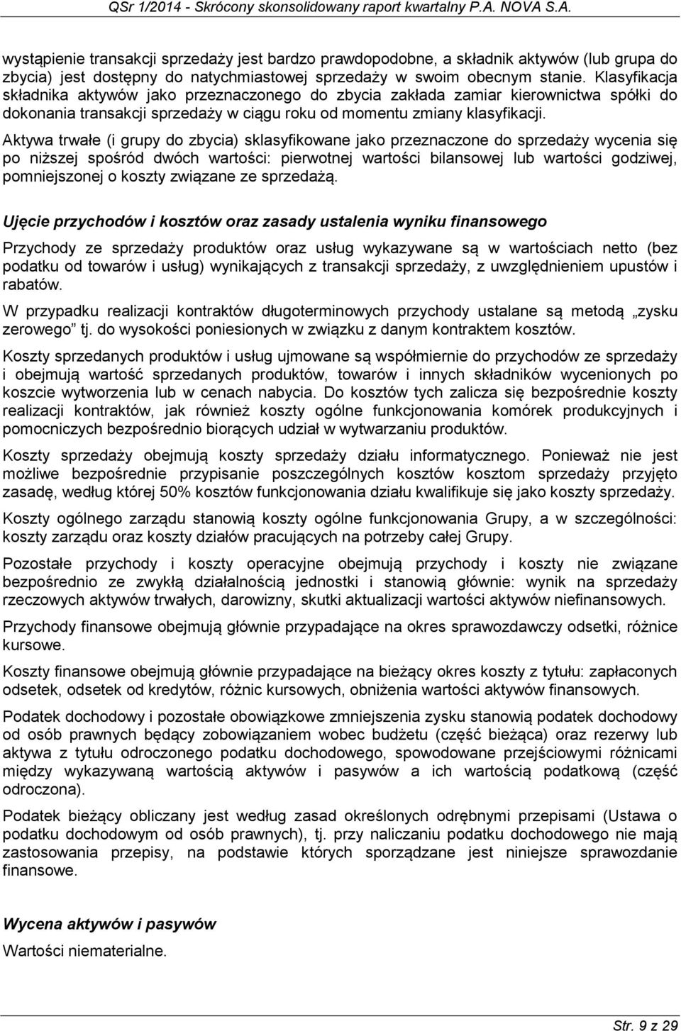 Aktywa trwałe (i grupy do zbycia) sklasyfikowane jako przeznaczone do sprzedaży wycenia się po niższej spośród dwóch wartości: pierwotnej wartości bilansowej lub wartości godziwej, pomniejszonej o