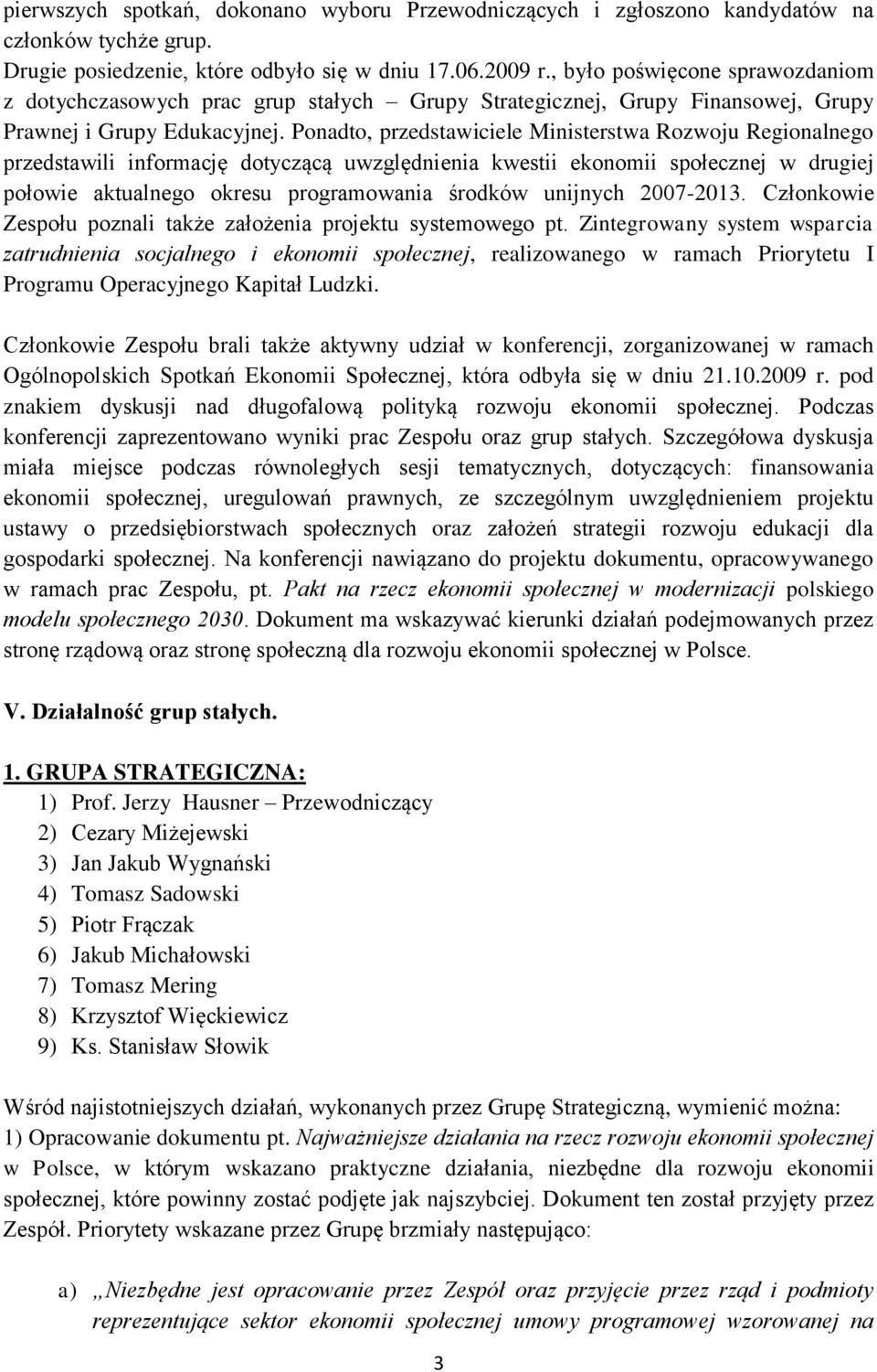 Ponadto, przedstawiciele Ministerstwa Rozwoju Regionalnego przedstawili informację dotyczącą uwzględnienia kwestii ekonomii społecznej w drugiej połowie aktualnego okresu programowania środków