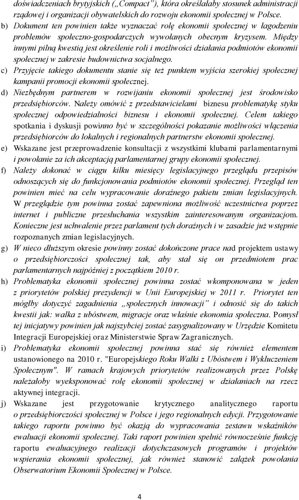 Między innymi pilną kwestią jest określenie roli i możliwości działania podmiotów ekonomii społecznej w zakresie budownictwa socjalnego.