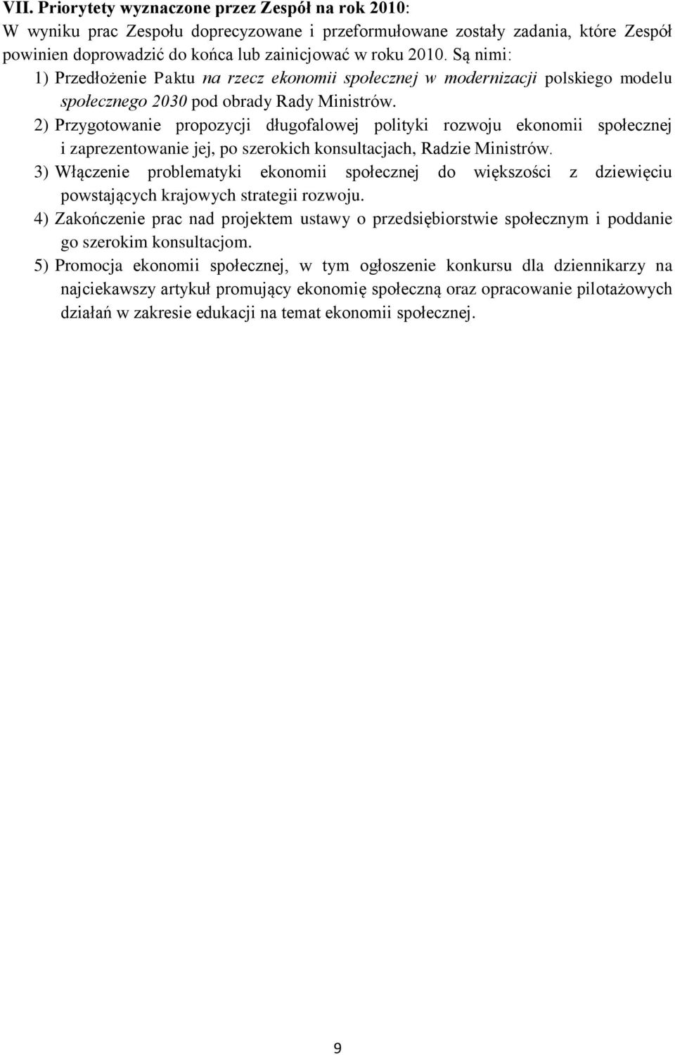 2) Przygotowanie propozycji długofalowej polityki rozwoju ekonomii społecznej i zaprezentowanie jej, po szerokich konsultacjach, Radzie Ministrów.