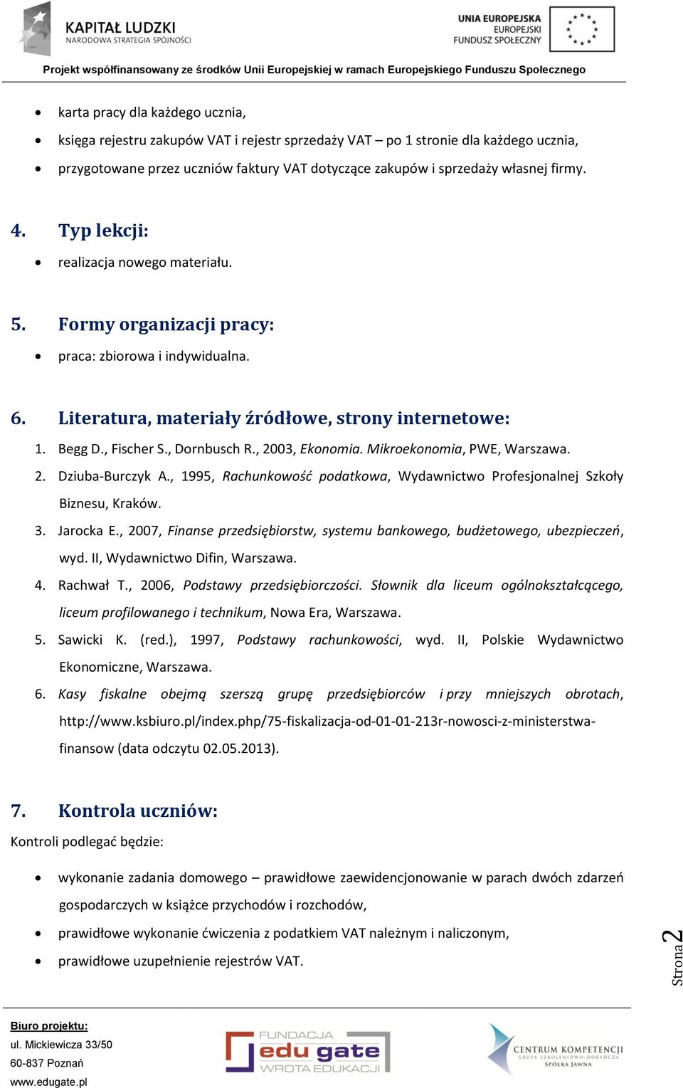 , Dornbusch R., 2003, Ekonomia. Mikroekonomia, PWE, Warszawa. 2. Dziuba-Burczyk A., 1995, Rachunkowość podatkowa, Wydawnictwo Profesjonalnej Szkoły Biznesu, Kraków. 3. Jarocka E.