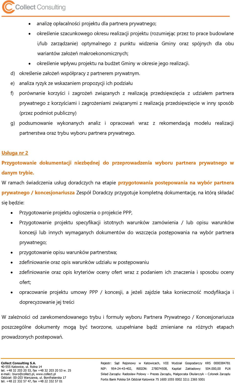 e) analiza ryzyk ze wskazaniem propozycji ich podziału f) porównanie korzyści i zagrożeń związanych z realizacją przedsięwzięcia z udziałem partnera prywatnego z korzyściami i zagrożeniami związanymi