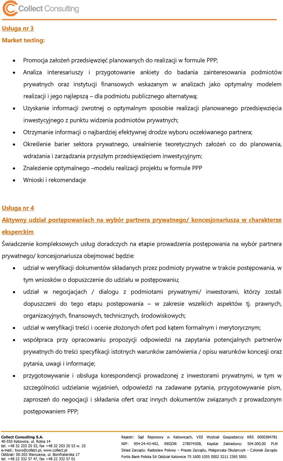 planowanego przedsięwzięcia inwestycyjnego z punktu widzenia podmiotów prywatnych; Otrzymanie informacji o najbardziej efektywnej drodze wyboru oczekiwanego partnera; Określenie barier sektora