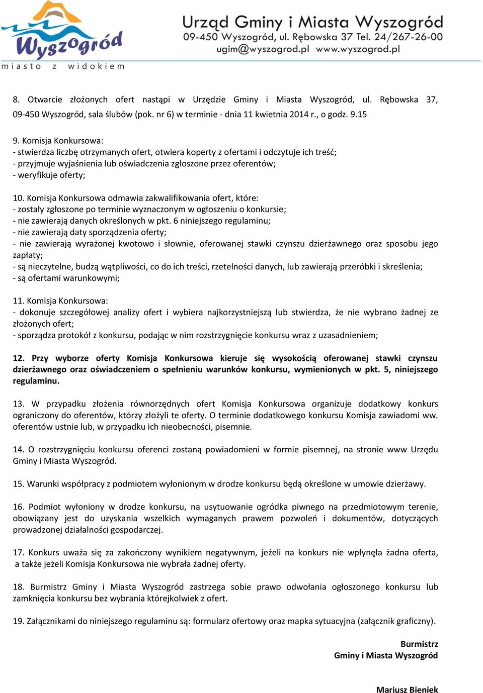 Komisja Konkursowa odmawia zakwalifikowania ofert, które: - zostały zgłoszone po terminie wyznaczonym w ogłoszeniu o konkursie; - nie zawierają danych określonych w pkt.