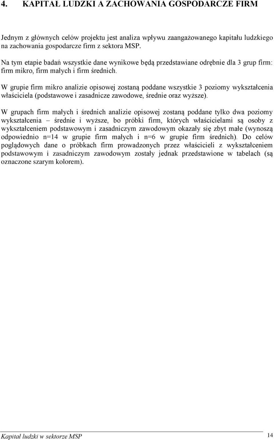 W grupie firm mikro analizie opisowej zostaną poddane wszystkie 3 poziomy wykształcenia właściciela (podstawowe i zawodowe, średnie oraz wyższe).